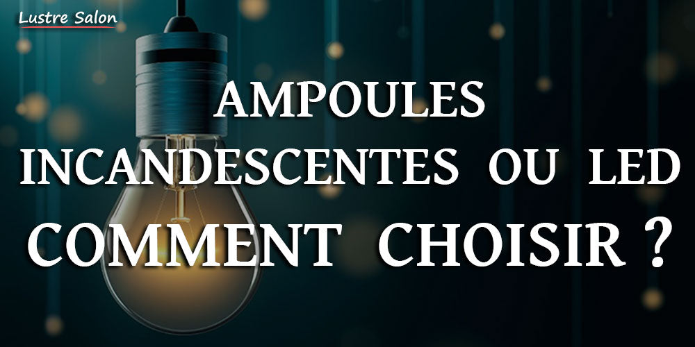 Comment choisir entre ampoule incandescente ou LED