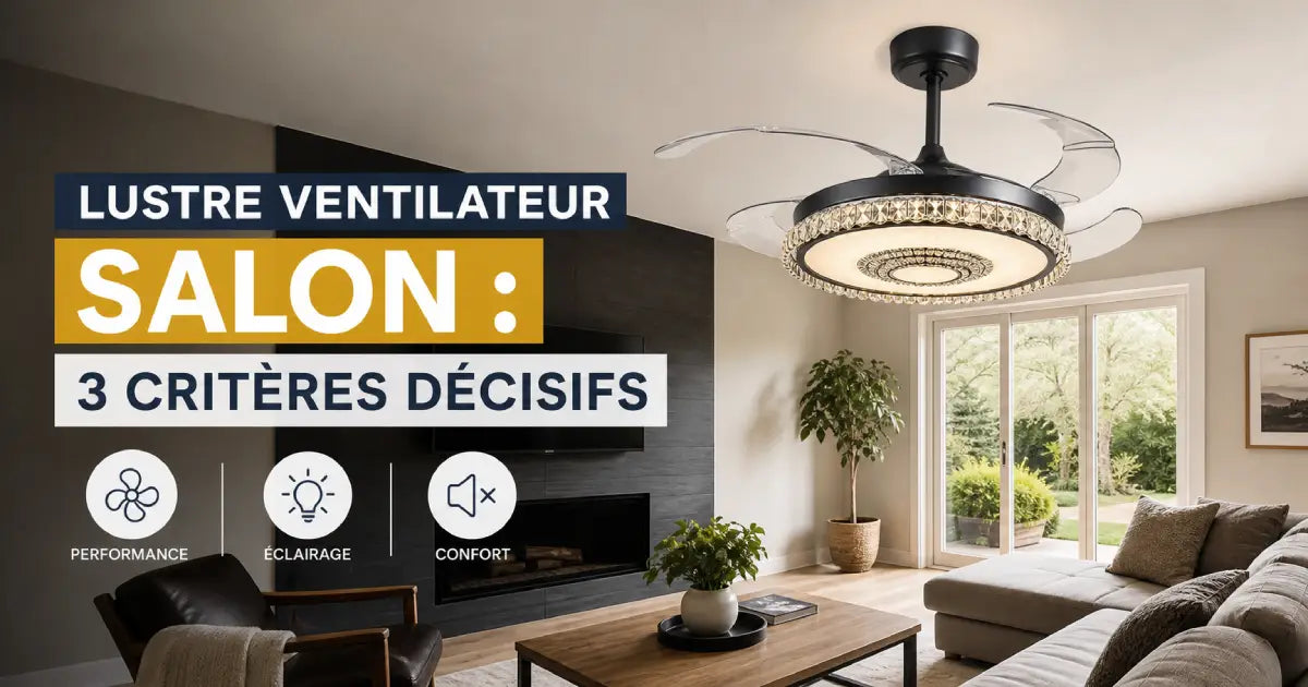 Lustre ventilateur salon : 3 critères décisifs