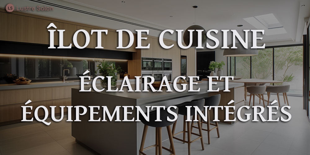 Comment Aménager un Îlot de Cuisine : Éclairage et Équipements Intégrés