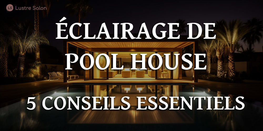 Éclairage de Pool House : 5 conseils pour une Ambiance Élégante et Fonctionnelle