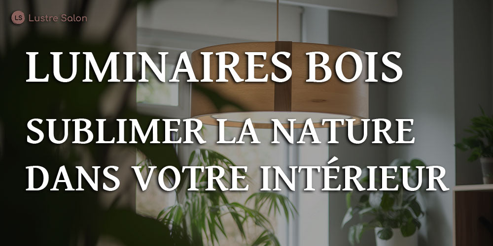 Luminaires en bois : quand la lumière sublime la nature dans votre intérieur